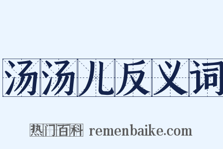 汤汤儿反义词是什么意思的图片